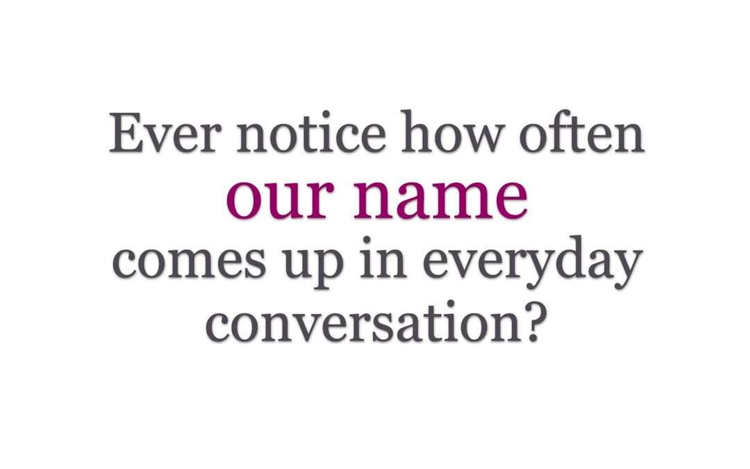 Our Name Comes Up Often in Conversation